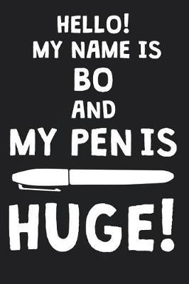 Hello! My Name Is BO And My Pen Is Huge!: Blank Name Personalized & Customized Dirty Penis Joke Pun Notebook Journal for Men, Dotted. Men Writing Accessories Item for Proud Male Persons With Huge Pencils. Funny Birthday & Christmas Gift for Men.