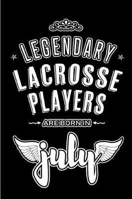 Legendary Lacrosse Players are born in July: Blank Lined Lacrosse Player Journal Notebooks Diary as Appreciation, Birthday, Welcome, Farewell, Thank You, Christmas, Graduation gifts. ( Alternative to Birthday card )