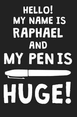 Hello! My Name Is RAPHAEL And My Pen Is Huge!: Blank Name Personalized & Customized Dirty Penis Joke Pun Notebook Journal for Men, Dotted. Men Writing Accessories Item for Proud Male Persons With Huge Pencils. Funny Birthday & Christmas Gift for Men.