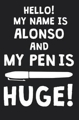 Hello! My Name Is ALONSO And My Pen Is Huge!: Blank Name Personalized & Customized Dirty Penis Joke Pun Notebook Journal for Men, Dotted. Men Writing Accessories Item for Proud Male Persons With Huge Pencils. Funny Birthday & Christmas Gift for Men.