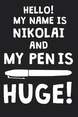 Hello! My Name Is NIKOLAI And My Pen Is Huge!: Blank Name Personalized & Customized Dirty Penis Joke Pun Notebook Journal for Men, Dotted. Men Writing Accessories Item for Proud Male Persons With Huge Pencils. Funny Birthday & Christmas Gift for Men.