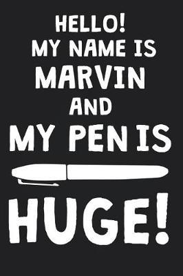 Hello! My Name Is MARVIN And My Pen Is Huge!: Blank Name Personalized & Customized Dirty Penis Joke Pun Notebook Journal for Men, Dotted. Men Writing Accessories Item for Proud Male Persons With Huge Pencils. Funny Birthday & Christmas Gift for Men.