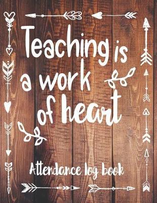 Attendance Log Book: Teaching Is A Work Of Heart