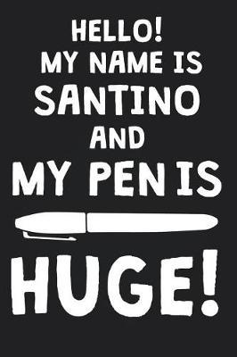 Hello! My Name Is SANTINO And My Pen Is Huge!: Blank Name Personalized & Customized Dirty Penis Joke Pun Notebook Journal for Men, Dotted. Men Writing Accessories Item for Proud Male Persons With Huge Pencils. Funny Birthday & Christmas Gift for Men.