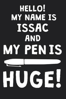 Hello! My Name Is ISSAC And My Pen Is Huge!: Blank Name Personalized & Customized Dirty Penis Joke Pun Notebook Journal for Men, Dotted. Men Writing Accessories Item for Proud Male Persons With Huge Pencils. Funny Birthday & Christmas Gift for Men.