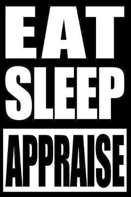 Eat Sleep Appraise - Gift Notebook for Appraisers, Blank Lined Journal: College Ruled