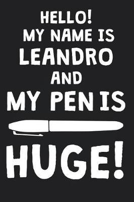 Hello! My Name Is LEANDRO And My Pen Is Huge!: Blank Name Personalized & Customized Dirty Penis Joke Pun Notebook Journal for Men, Dotted. Men Writing Accessories Item for Proud Male Persons With Huge Pencils. Funny Birthday & Christmas Gift for Men.
