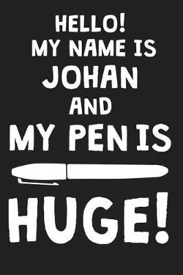 Hello! My Name Is JOHAN And My Pen Is Huge!: Blank Name Personalized & Customized Dirty Penis Joke Pun Notebook Journal for Men, Dotted. Men Writing Accessories Item for Proud Male Persons With Huge Pencils. Funny Birthday & Christmas Gift for Men.