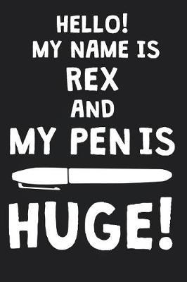Hello! My Name Is REX And My Pen Is Huge!: Blank Name Personalized & Customized Dirty Penis Joke Pun Notebook Journal for Men, Dotted. Men Writing Accessories Item for Proud Male Persons With Huge Pencils. Funny Birthday & Christmas Gift for Men.