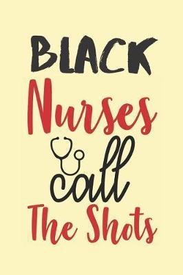 Black Nurses Call The Shots: Journal Notebook Diary for African American Women (Cute Notebook for Black Nurses)