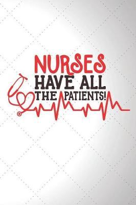 Nurses Have All The Patients: Nursing School Journal (Cute Nurse Gifts)