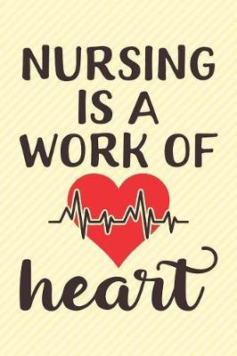 Nursing Is a Work of Heart: Funny and Cute Nursing Notebooks for Students