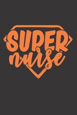Super Nurse: I'm a Super Nurse Notebook for The Best Nurses Ever (Nurse Appreciation Week Gifts)