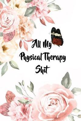 All My Physical Therapy Shit: 6x9 Ruled Notebook, Journal, Daily Diary, Organizer, Planner