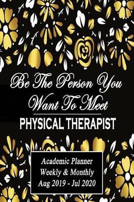 Physical Therapist: Be The Person You Want To Meet: Academic Year Aug 2019 - Jul 2020 Weekly Planner, 6X9