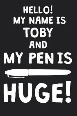 Hello! My Name Is TOBY And My Pen Is Huge!: Blank Name Personalized & Customized Dirty Penis Joke Pun Notebook Journal for Men, Dotted. Men Writing Accessories Item for Proud Male Persons With Huge Pencils. Funny Birthday & Christmas Gift for Men.