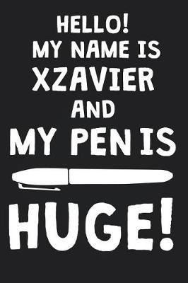 Hello! My Name Is XZAVIER And My Pen Is Huge!: Blank Name Personalized & Customized Dirty Penis Joke Pun Notebook Journal for Men, Dotted. Men Writing Accessories Item for Proud Male Persons With Huge Pencils. Funny Birthday & Christmas Gift for Men.