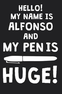 Hello! My Name Is ALFONSO And My Pen Is Huge!: Blank Name Personalized & Customized Dirty Penis Joke Pun Notebook Journal for Men, Dotted. Men Writing Accessories Item for Proud Male Persons With Huge Pencils. Funny Birthday & Christmas Gift for Men.