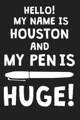 Hello! My Name Is HOUSTON And My Pen Is Huge!: Blank Name Personalized & Customized Dirty Penis Joke Pun Notebook Journal for Men, Dotted. Men Writing Accessories Item for Proud Male Persons With Huge Pencils. Funny Birthday & Christmas Gift for Men.
