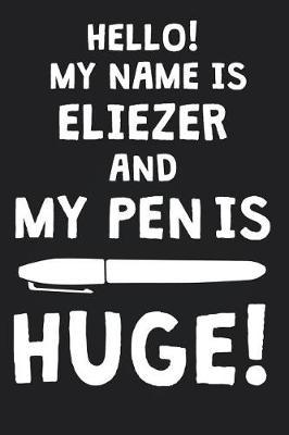 Hello! My Name Is ELIEZER And My Pen Is Huge!: Blank Name Personalized & Customized Dirty Penis Joke Pun Notebook Journal for Men, Dotted. Men Writing Accessories Item for Proud Male Persons With Huge Pencils. Funny Birthday & Christmas Gift for Men.