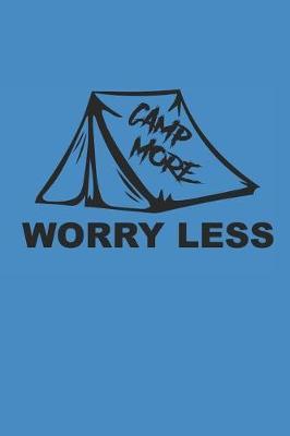 Campe More Worry Less: Camping Outdoor Notebook Camper Notizbuch Journal 6x9 kariert