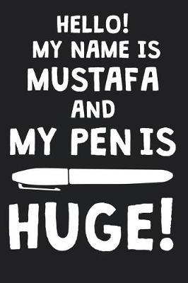 Hello! My Name Is MUSTAFA And My Pen Is Huge!: Blank Name Personalized & Customized Dirty Penis Joke Pun Notebook Journal for Men, Dotted. Men Writing Accessories Item for Proud Male Persons With Huge Pencils. Funny Birthday & Christmas Gift for Men.