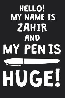 Hello! My Name Is ZAHIR And My Pen Is Huge!: Blank Name Personalized & Customized Dirty Penis Joke Pun Notebook Journal for Men, Dotted. Men Writing Accessories Item for Proud Male Persons With Huge Pencils. Funny Birthday & Christmas Gift for Men.