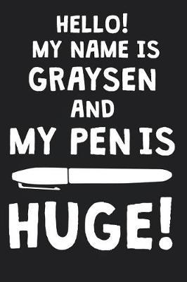 Hello! My Name Is GRAYSEN And My Pen Is Huge!: Blank Name Personalized & Customized Dirty Penis Joke Pun Notebook Journal for Men, Dotted. Men Writing Accessories Item for Proud Male Persons With Huge Pencils. Funny Birthday & Christmas Gift for Men.