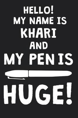 Hello! My Name Is KHARI And My Pen Is Huge!: Blank Name Personalized & Customized Dirty Penis Joke Pun Notebook Journal for Men, Dotted. Men Writing Accessories Item for Proud Male Persons With Huge Pencils. Funny Birthday & Christmas Gift for Men.