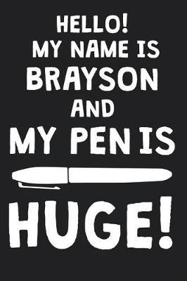 Hello! My Name Is BRAYSON And My Pen Is Huge!: Blank Name Personalized & Customized Dirty Penis Joke Pun Notebook Journal for Men, Dotted. Men Writing Accessories Item for Proud Male Persons With Huge Pencils. Funny Birthday & Christmas Gift for Men.