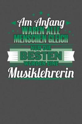Am Anfang Waren Alle Menschen Gleich Nur Die Besten Wurden Musiklehrerin: Praktischer Wochenplaner für ein ganzes Jahr - 15x23cm (ca. DIN A5)