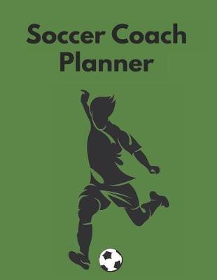 Soccer Coach Planner: Training Progress and Planning Schedule Organizer - 110 Pages - Size: 8.5  by 11