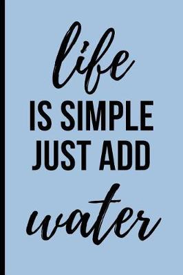 Life Is Simple Just Add Water: Funny Boating lined Notebook / Journal (6  x 9 )