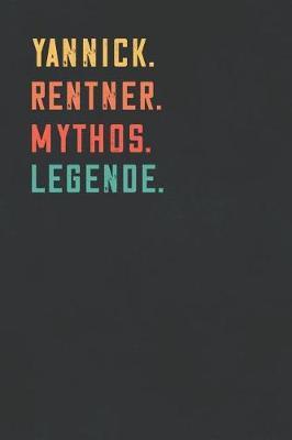 Yannick. Rentner. Mythos. Legende.: Notizbuch - individuelles Ruhestand Geschenk fur Notizen, Zeichnungen und Erinnerungen - liniert mit 100 Seiten