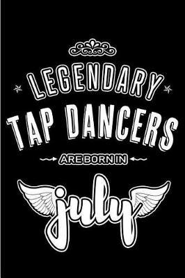 Legendary Tap Dancers are born in July: Blank Lined Tap Dancer Journal Notebooks Diary as Appreciation, Birthday, Welcome, Farewell, Thank You, Christmas, Graduation gifts. ( Alternative to Birthday card )