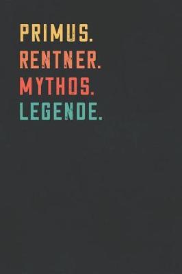 Primus. Rentner. Mythos. Legende.: Notizbuch - individuelles Ruhestand Geschenk fur Notizen, Zeichnungen und Erinnerungen - liniert mit 100 Seiten