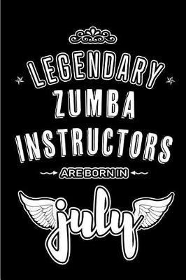 Legendary Zumba Instructors are born in July: Blank Lined Zumba Instructor Journal Notebooks Diary as Appreciation, Birthday, Welcome, Farewell, Thank You, Christmas, Graduation gifts. ( Alternative to Birthday card )