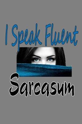 I Speak Fluent Sarcasm: With a matte, full-color soft cover, this lined notebook It is the ideal size 6x9 inch, 110 pages to write in. It makes an excellent gift as well