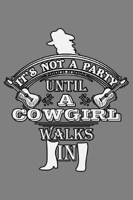 It's Not A Party Until A Cowgirl Walks In: With a matte, full-color soft cover, this lined notebook It is the ideal size 6x9 inch, 110 pages to write in. It makes an excellent gift as well