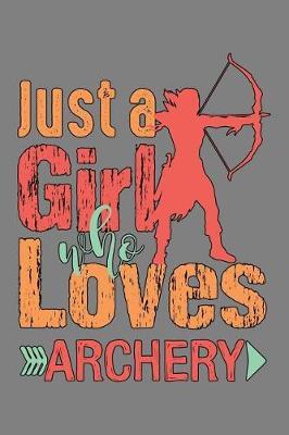 Just A Girl Who Loves Archery: With a matte, full-color soft cover, this lined notebook It is the ideal size 6x9 inch, 110 pages to write in. It makes an excellent gift as well