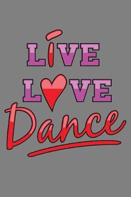 Live Love Dance: With a matte, full-color soft cover, this lined notebook It is the ideal size 6x9 inch, 110 pages to write in. It makes an excellent gift as well