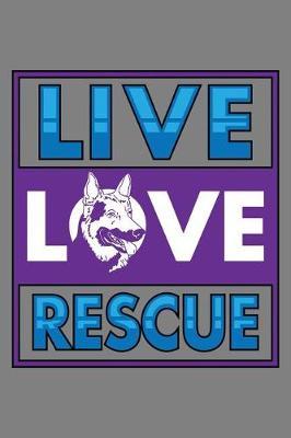 Live Love Rescue: With a matte, full-color soft cover, this lined notebook It is the ideal size 6x9 inch, 110 pages to write in. It makes an excellent gift as well