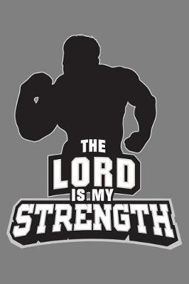 The Lord Is My Strength: With a matte, full-color soft cover, this lined notebook It is the ideal size 6x9 inch, 110 pages to write in. It makes an excellent gift as well