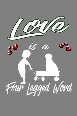 Love Is A Four-Legged Word: With a matte, full-color soft cover, this lined notebook It is the ideal size 6x9 inch, 110 pages to write in. It makes an excellent gift as well