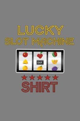 Lucky Slot Machine Shirt: With a matte, full-color soft cover, this lined notebook It is the ideal size 6x9 inch, 110 pages to write in. It makes an excellent gift as well
