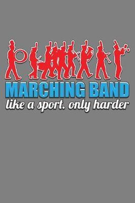 Marching Band Like A Sport Only Harder: With a matte, full-color soft cover, this lined notebook It is the ideal size 6x9 inch, 110 pages to write in. It makes an excellent gift as well