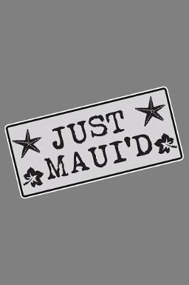 Just Maui'D: With a matte, full-color soft cover, this lined notebook It is the ideal size 6x9 inch, 110 pages to write in. It makes an excellent gift as well