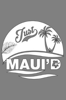 Just Maui'D: With a matte, full-color soft cover, this lined notebook It is the ideal size 6x9 inch, 110 pages to write in. It makes an excellent gift as well