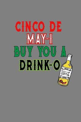 Cinco De May I Buy You A Drink O: With a matte, full-color soft cover, this lined notebook It is the ideal size 6x9 inch, 110 pages to write in. It makes an excellent gift as well