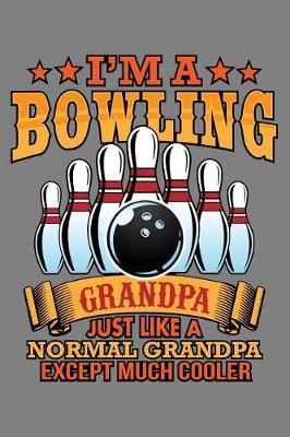 I'M A Bowling Grandpa Just Like A Normal Grandpa Except Much Cooler: With a matte, full-color soft cover, this lined notebook It is the ideal size 6x9 inch, 110 pages to write in. It makes an excellent gift as well